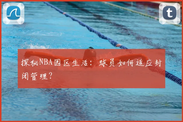 探秘NBA园区生活：球员如何适应封闭管理？
