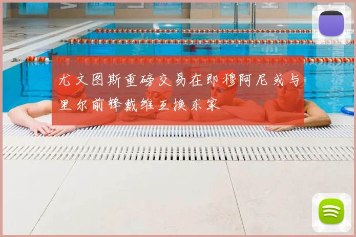 尤文图斯重磅交易在即穆阿尼或与里尔前锋戴维互换东家